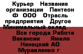 Курьер › Название организации ­ Пантеон-Ф, ООО › Отрасль предприятия ­ Другое › Минимальный оклад ­ 15 000 - Все города Работа » Вакансии   . Ямало-Ненецкий АО,Муравленко г.